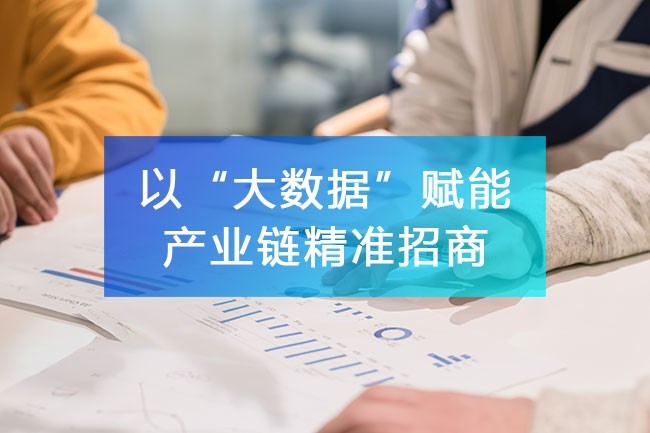 以“大数据”赋能产业链精准招商!